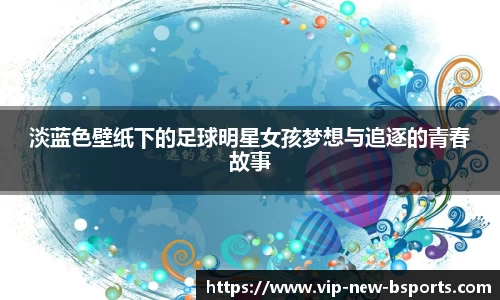 淡蓝色壁纸下的足球明星女孩梦想与追逐的青春故事